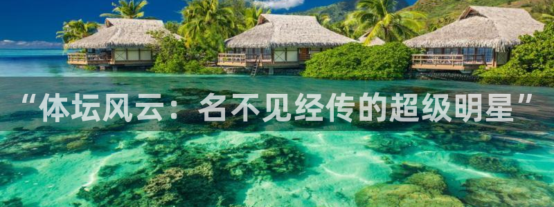 k1体育棋牌网址：“体坛风云：名不见经传的超级明星”